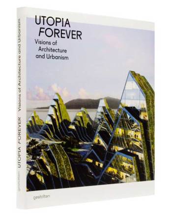 Utopia Forever, Gestalten Verlag, Lukas Feireiss
