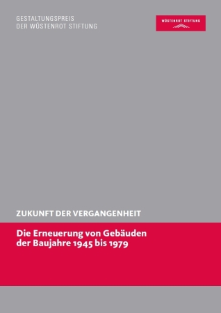 Zukunft der Vergangenheit  Die Erneuerung von Gebuden der Baujahre 1945 bis 1979, Gestaltungpreis der Wstenrot-Stiftung ausgelobt