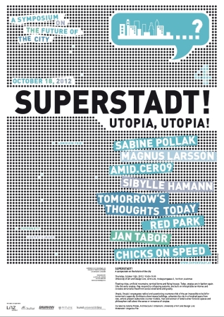 Superstadt! Utopia, Utopia!, Sabine Pollak, Linz, Wien, Symposium zur Zukunft der Stadt, Kunstuniversitt Linz, Schwimmende Stdte, knstliche Berge, vertikale Farmen und fliegende Huser
