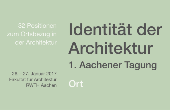 Tagung, RWTH Aachen, Identität der Architektur, Raumgestaltung, Baukonstruktion, Ort, Ortsbezug in der Architektur, Konferenz
