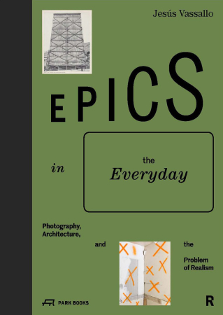Epics in the Everyday. Photography, Architecture, and the Problem of Realism