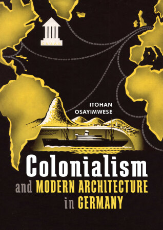 Itohan Osayimwese: Colonialism and Modern Architecture in Germany
