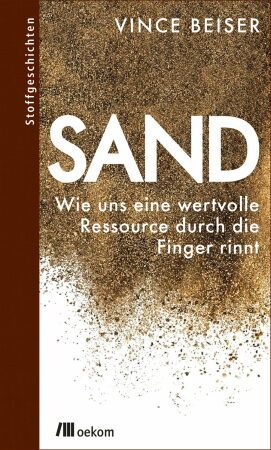 Aufrttelnde Geschichten rund um den weltweiten Umgang mit Sand fasst der Journalist Vince Beiser in seiner Publikation zusammen.