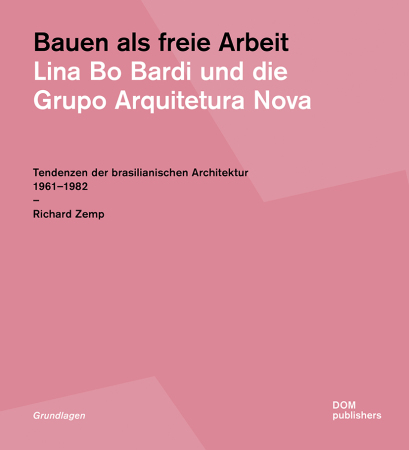 Lina Bo Bardi und die Grupo Arquitetura Nova. Tendenzen der brasilianischen Architektur 1961-1982