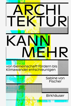 Architektur kann mehr. Von Gemeinschaft frdern bis Klimawandel entschleunigen