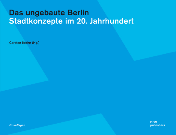 Das ungebaute Berlin, Carsten Krohn, DOM, Utopie, Ausstellung, Katalog, Cover